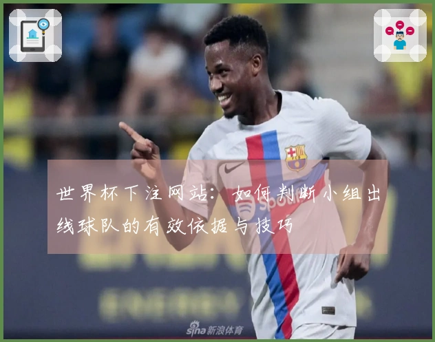 世界杯下注网站：如何判断小组出线球队的有效依据与技巧