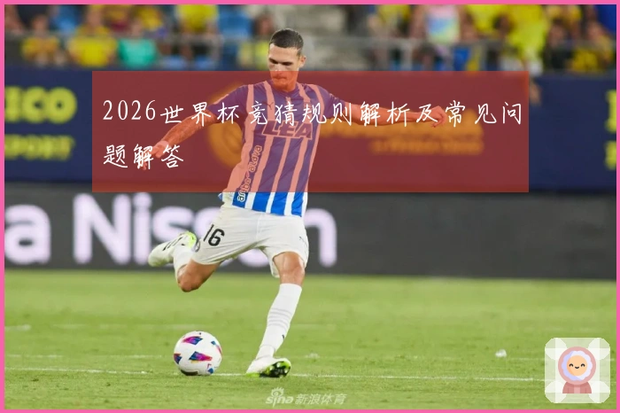 2026世界杯竞猜规则解析及常见问题解答