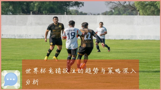 世界杯竞猜投注的趋势与策略深入分析