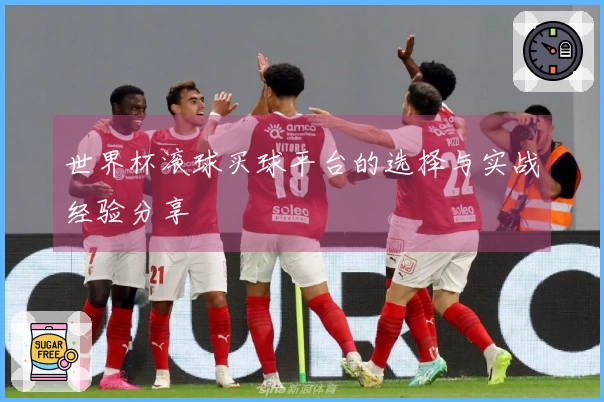 世界杯滚球买球平台的选择与实战经验分享