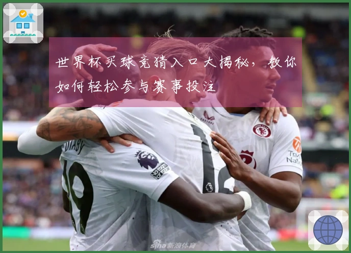世界杯买球竞猜入口大揭秘,教你如何轻松参与赛事投注